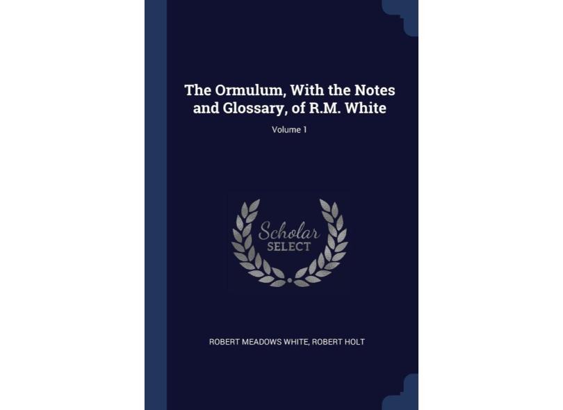 The Ormulum, With the Notes and Glossary, of R.M. White; Volume 1 com o