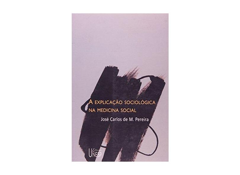 A Explicação Sociológica na Medicina Social - Jose Carlos De M. Pereira - 9788571396098