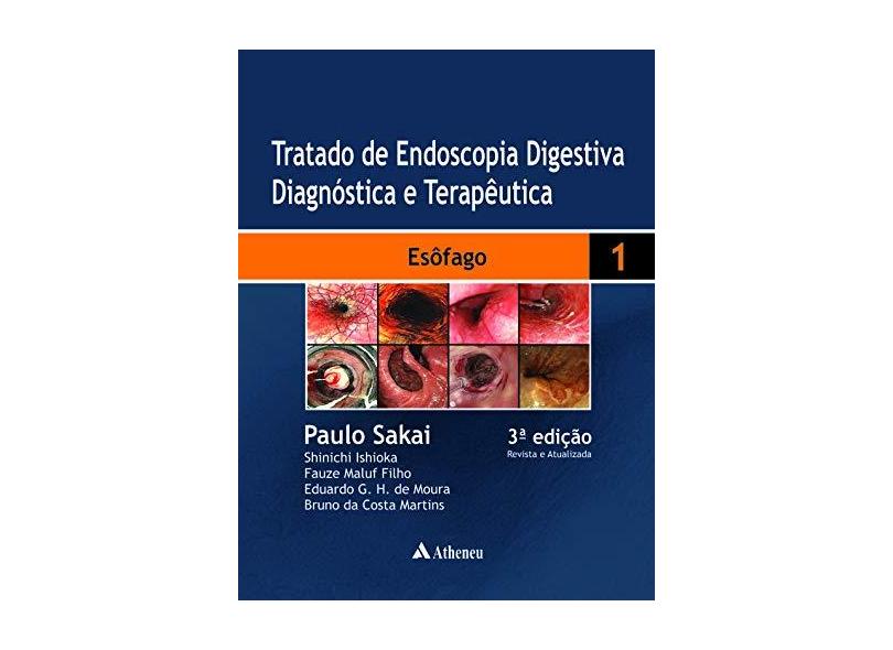 Tratado de Endoscopia Digestiva Diagnóstico e Terapêutica: Esôfago - Vol. 1 - Fauze Maluf Filho, Paulo Sakai, Bruno Da Costa Martins, Eduardo G. H. De Moura, Shinichi Ishioka - 9788538805878