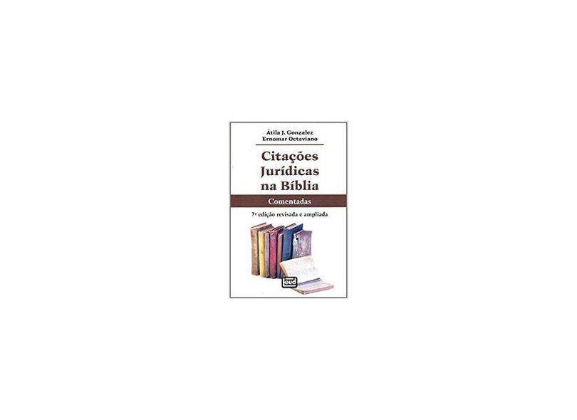 Citações Jurídicas na Bíblia - Comentadas - 7ª Ed. 2014 - Gonzalez, Atila J.; Octaviano, Ernomar - 9788574563121
