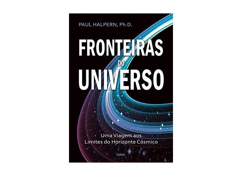 Fronteiras do Universo - Uma Viagem Aos Limites do Horizonte Cósmico - Halpern, Paul - 9788531613418
