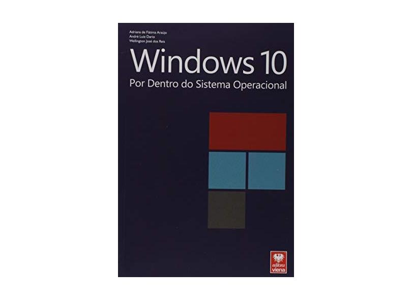 Windows 10 - Por Dentro do Sistema Operacional - Araújo, Adriana De Fátima; Luiz Dario, André; Reis, Wellington José Dos - 9788537104781