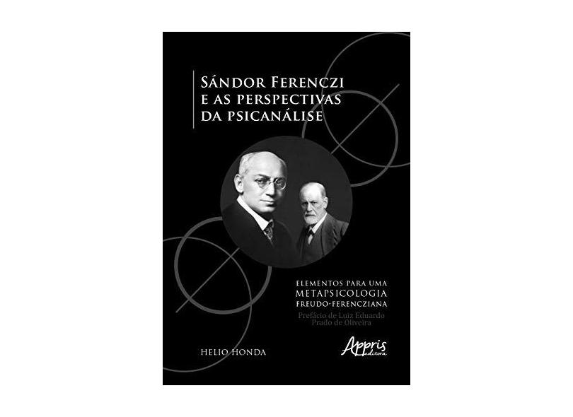 Sándor Ferenczi e as Perspectivas da Psicanálise. Elementos Para Uma Metapsicologia Freudo-Ferencziana - Helio Honda - 9788547319359