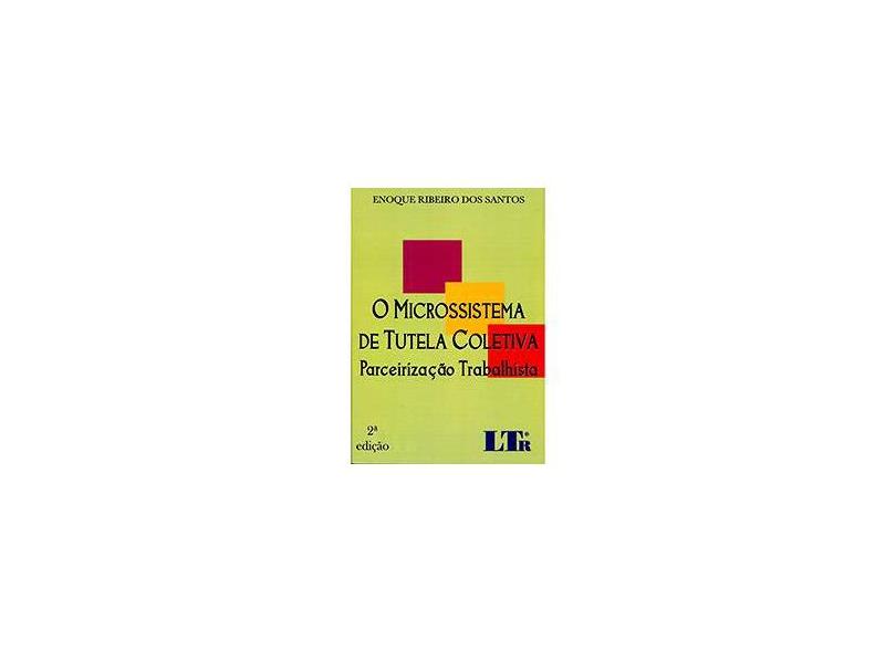 O Microssistema de Tutela Coletiva - Parceirização Trabalhista - 2ª Ed. 2013 - Santos, Enoque Ribeiro Dos - 9788536124919