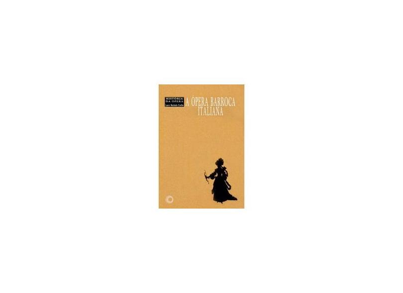 A Opera Barroca Italiana - Historia da Opera - Coelho, Lauro Machado; Coelho, Lauro Machado - 9788527302081
