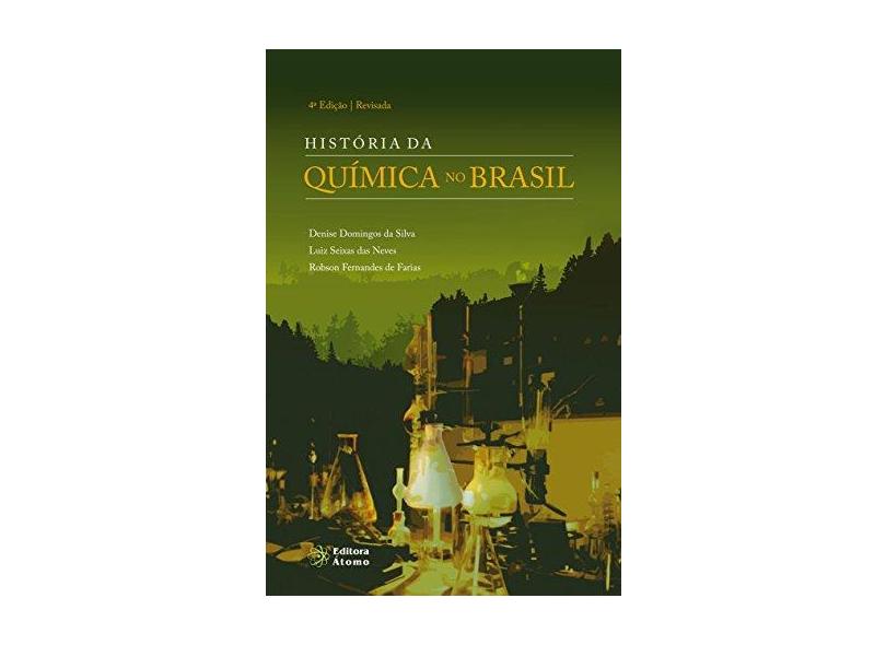 História da Química No Brasil - 4ª Ed. 2011 - Farias, Robson Fernandes De; Neves, Luiz Seixas Das; Silva, Denise Domingos Da - 9788576701736