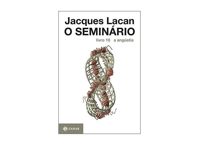 O Seminário - A Angústia - Livro 10 - Lacan, Jacques - 9788571108868