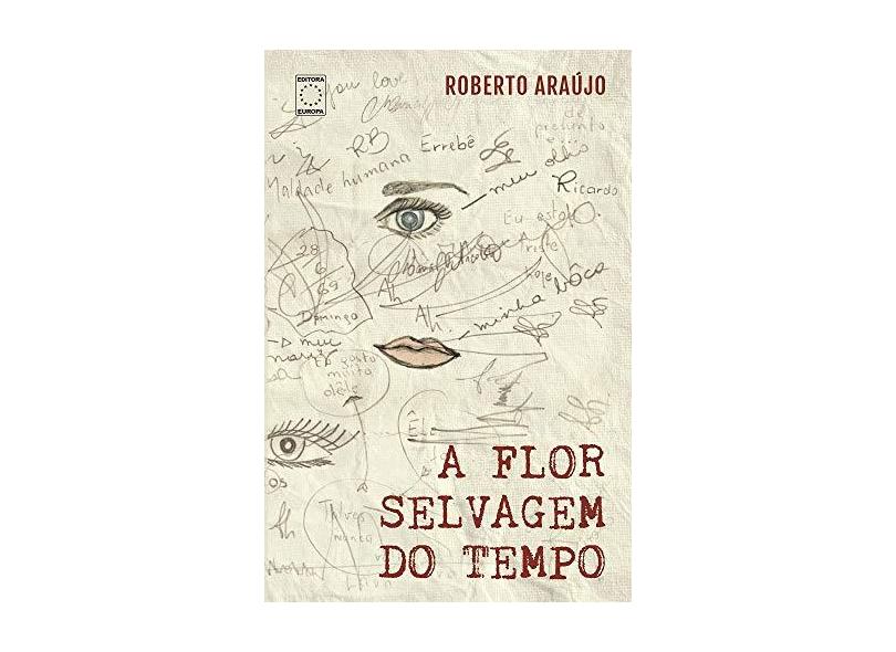 A Flor Selvagem do Tempo - Araujo Roberto - 9788579605482