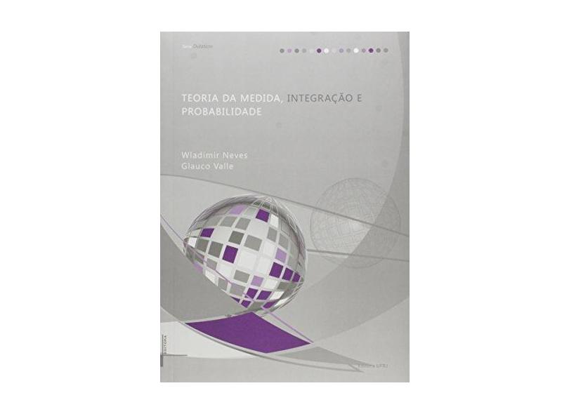 Teoria da Medida, Integração e Probabilidade - Série Didáticos - Neves, Wladimir - 9788571083929