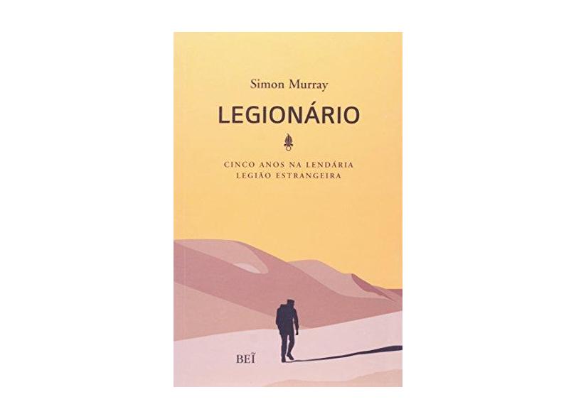 Legionário - Cinco Anos na Lendária Legião Estrangeira - Murray, Simon - 9788578500252