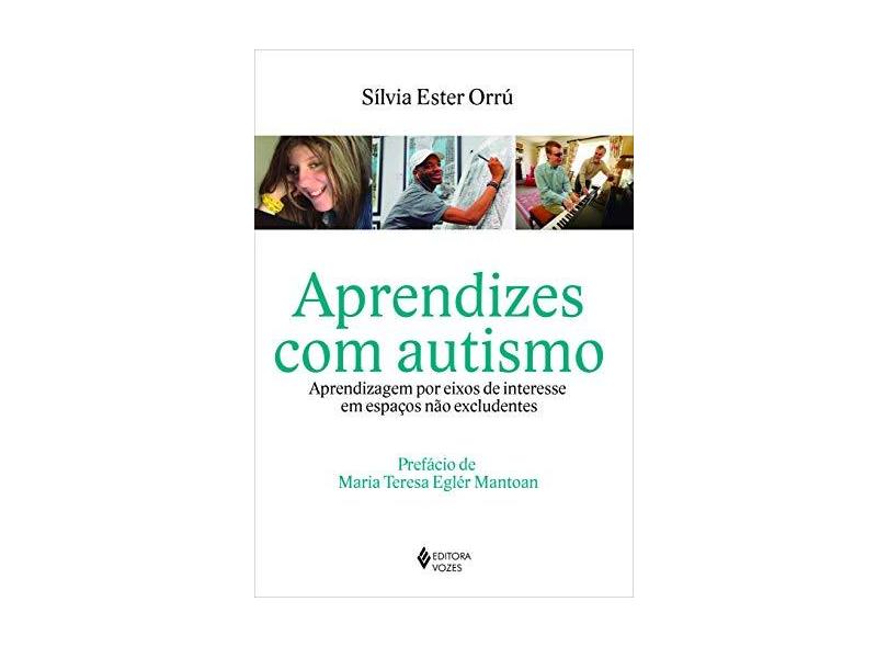 Aprendizes com Autismo. Aprendizagem por Eixos de Interesse em Espaços não Excludentes - Sílvia Ester Orrú - 9788532652591