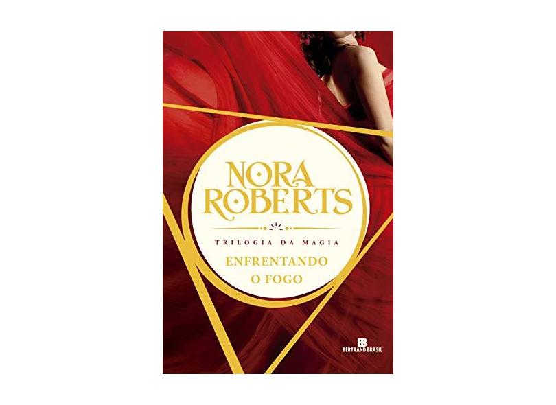 Enfrentando o Fogo - Trilogia da Magia - Vol. 3 - Roberts, Nora - 9788528610475
