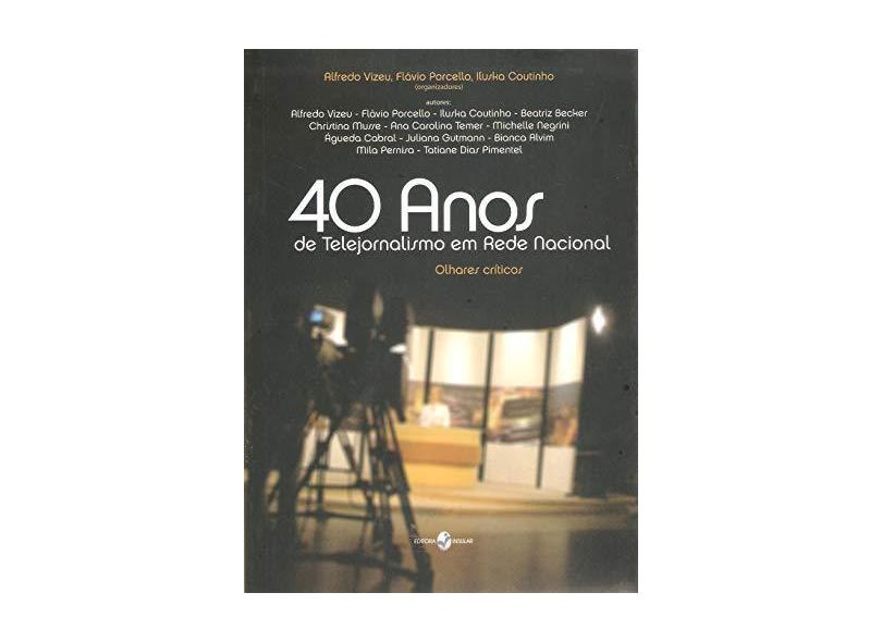 40 Anos de Telejornalismo em Rede Nacional - Flávio Porcello, Alfredo Vizeu, Iluska Coutinho - 9788574744834