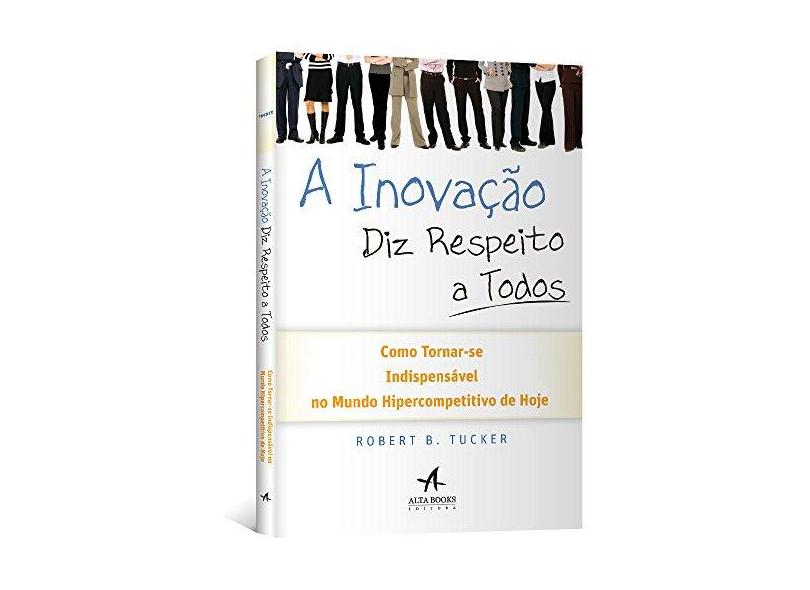 A Inovação Diz Respeito A Todos - Tucker, Robert B. - 9788576089605