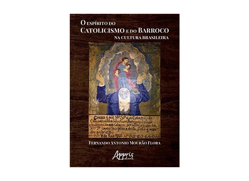 O Espírito Do Catolicismo E Do Barroco Na Cultura Brasileira - Fernando Antonio Mourão Flora - 9788547325213