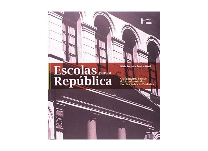 Escolas Para A República. Os Primeiros Passos Da Arquitetura Das Escolas Públicas Paulistas - Capa Comum - 9788531412080