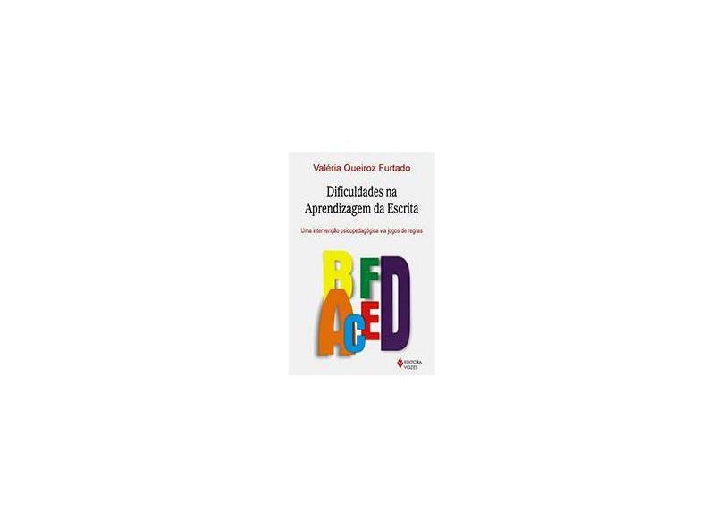 Dificuldades na Aprendizagem da Escrita - Uma Intervenção Psicopedagógica Via Jogos de Regras - Valéria Queiroz Furtado - 9788532636140