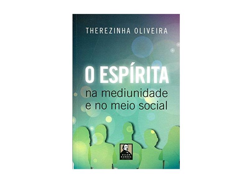 O Espírita - na Mediunidade e No Meio Social - 18ª Ed. 2015 - Oliveira, Therezinha - 9788578000622