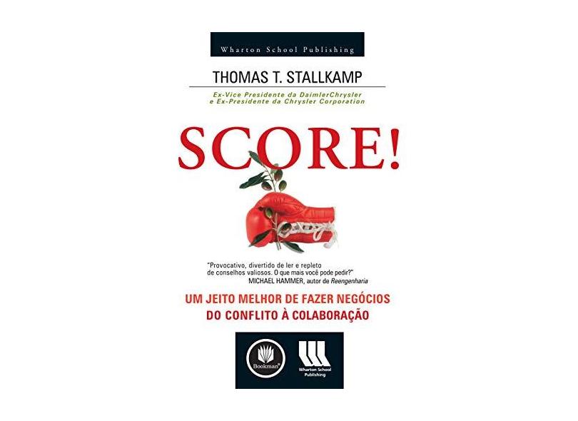 Score! - Um Jeito Melhor de Fazer Negócios do Conflito À Colaboração - Stallkamp, Thomas T. - 9788536306933