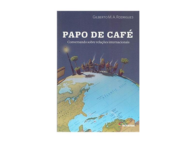 Papo De Café - Conversando Sobre Relações Internacionais - Gilberto M. A. Rodrigues - 9788516102456
