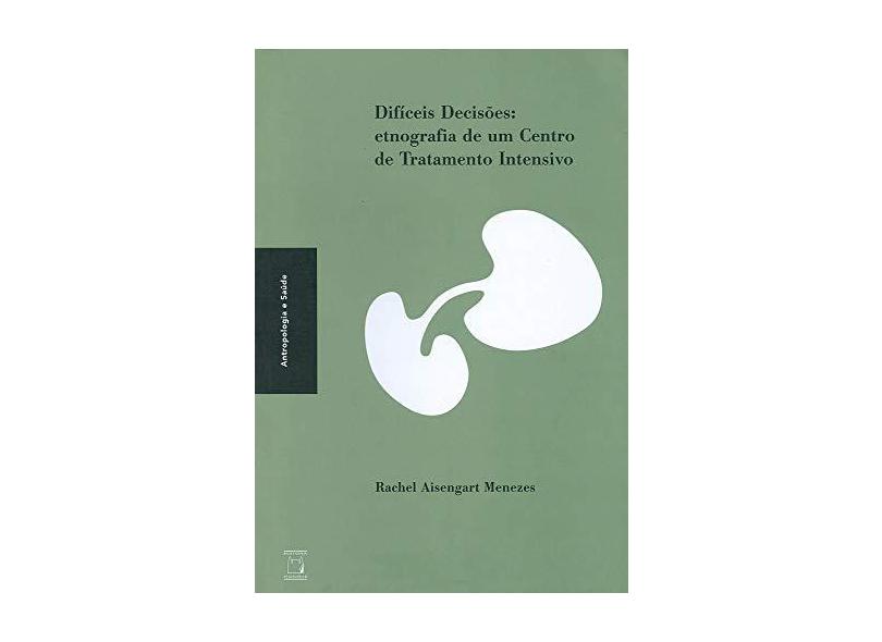 Dificieis Decisoes - Etnografia De Um Centro De Tratamento Intendivo - Rachel Aisengart Menezes - 9788575411001