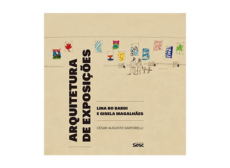Arquitetura de Exposições. Lina Bo Bardi e Gisela Magalhães - César Augusto Sartorelli - 9788594930866