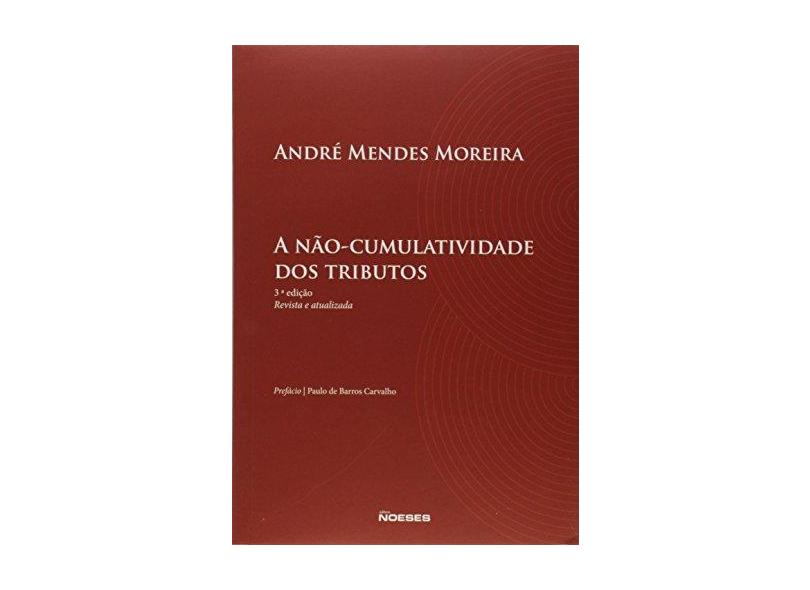 A Não-Cumulatividade Dos Tributos - 3ª Ed. 2018 - Moreira, André Mendes - 9788583100935