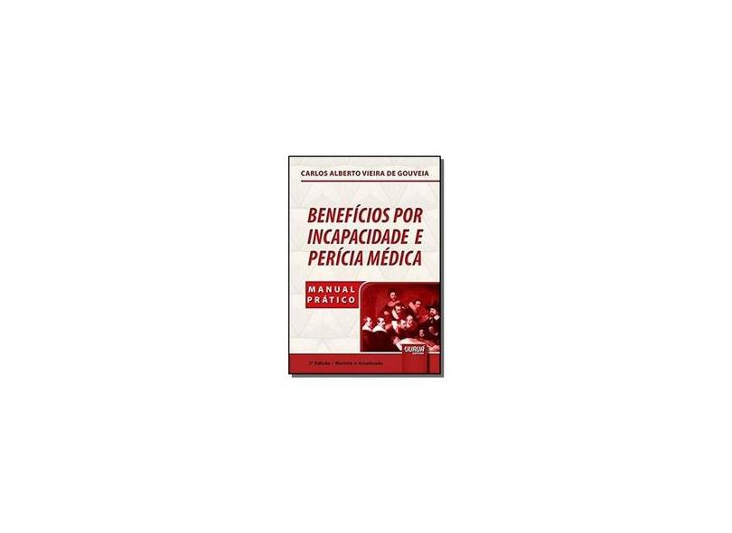 Benefícios por Incapacidade e Perícia Médica. Manual Prático - Carlos Alberto Vieira De Gouveia - 9788536284774