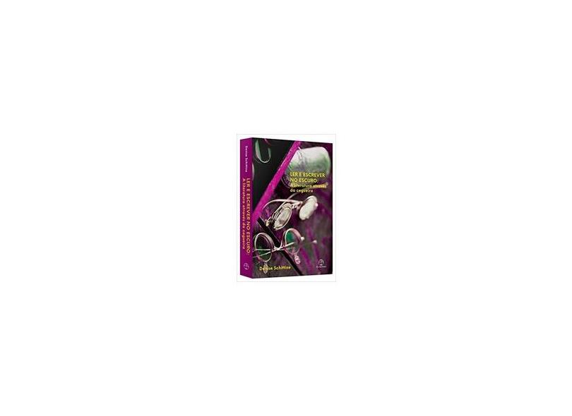 Ler e Escrever No Escuro - A Literatura Através da Cegueira - Schittine, Denise - 9788577533381