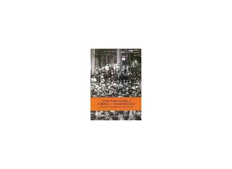 Estrutura Social e Formas de Consciência II - a Dialética da Estrutura e da História - Meszaros, Istvan - 9788575591765