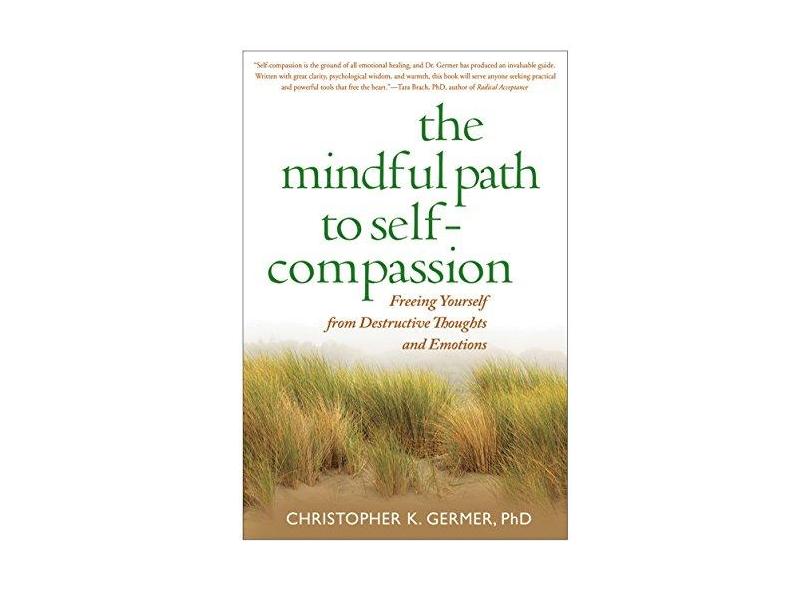The Mindful Path to Self-Compassion: Freeing Yourself from Destructive Thoughts and Emotions - Christopher K. Germer - 9781593859756