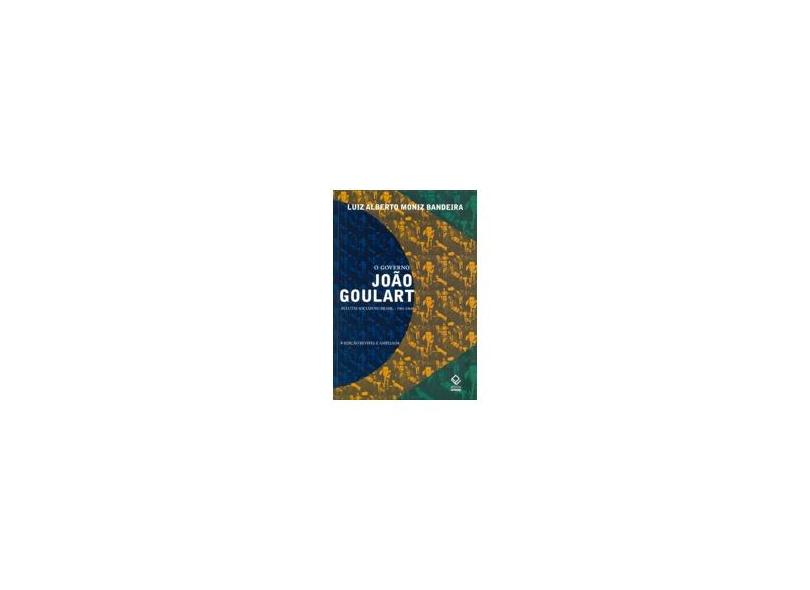 O Governo João Goulart - As Lutas Sociais no Brasil - 1961-1964 - 8ª Ed. 2010 - Bandeira, Luiz Alberto Moniz - 9788539300150