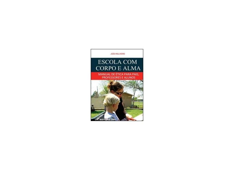 Escola Com Corpo e Alma - Manual de Ética Para Pais, Professores e Alunos - Malheiro, João - 9788544401392