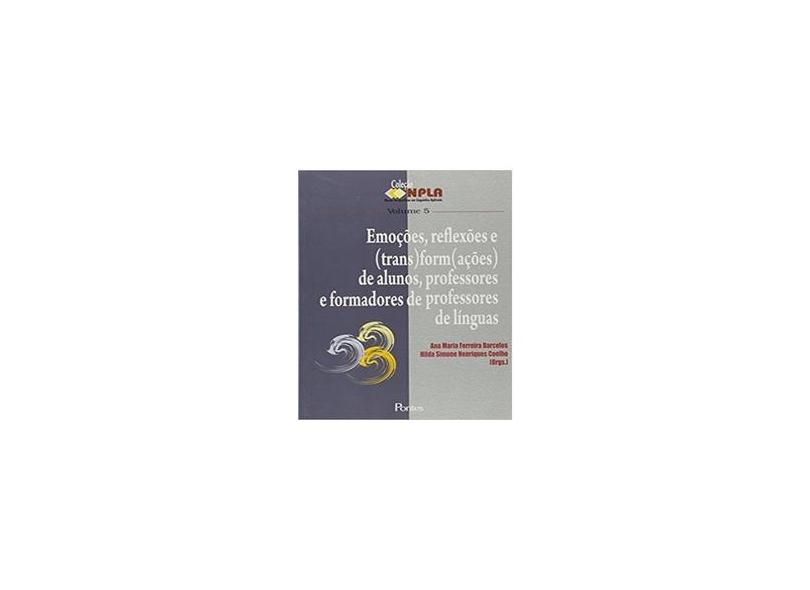 Emoções, Reflexões e (Trans)form(Ações) de Aluno, Professores e Formaores de Língua - Vol. 5 - Coleção NPLA - Ana Maria Ferreira Barcelos | Hilda Simone Henriques Coelho - 9788571133228