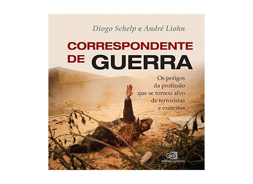 Correspondente de Guerra. Os Perigos da Profissão que Se Tornou Alvo de Terroristas e Exército - André Liohn - 9788572449557