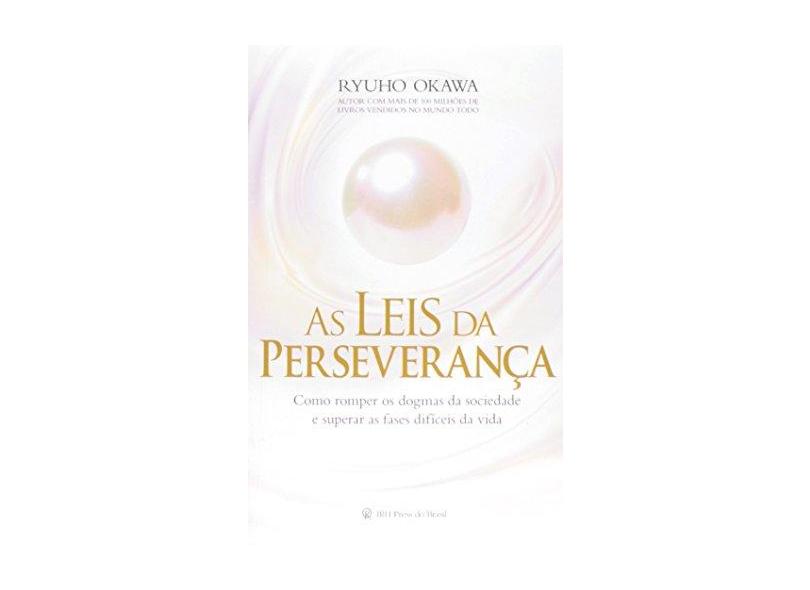 As Leis da Perseverança - Como Romper Os Dogmas da Sociedade e Superar As Fases Difíceis da Vida - Okawa, Ryuho - 9788564658127