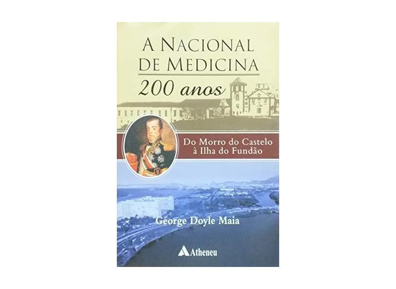 A Nacional de Medicina 200 Anos - Do Morro do Castelo À Ilha do Fundão - Maia, George Doyle - 9788538800057