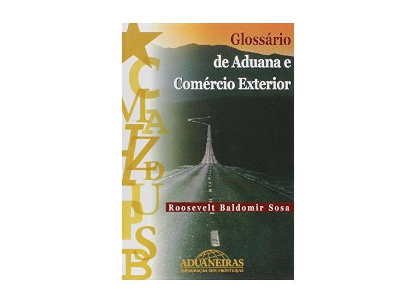 Glossário de Aduana e Comércio Exterior - Roosevelt Baldonir Sosa - 9788571292413