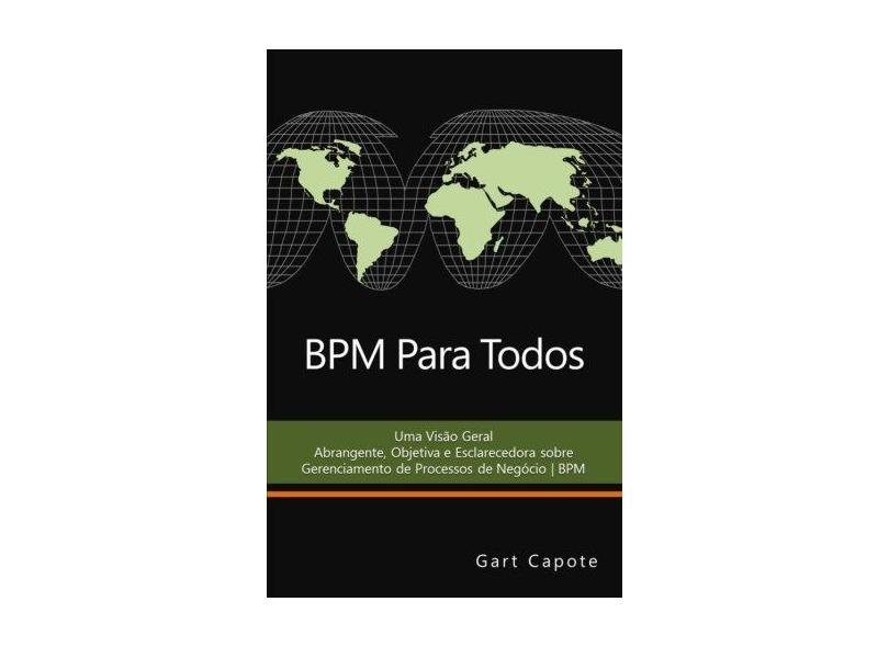 Bpm Para Todos: Uma Visao Geral Abrangente, Objetiva E Esclarecedora Sobre Gerenciamento de Processos de Negocio - Bpm - Gart Capote - 9781470005412