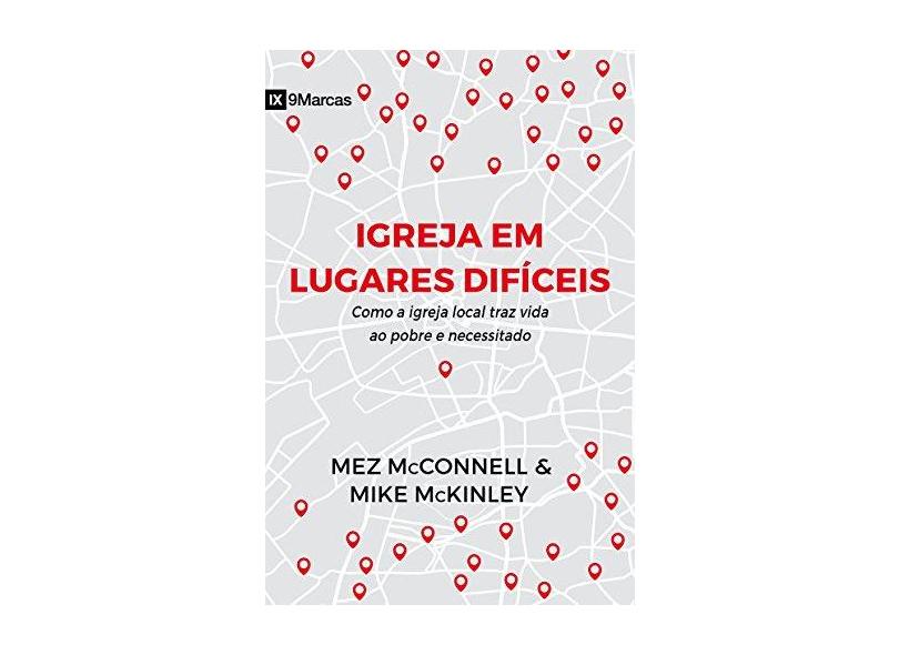 Igreja em Lugares Difíceis: Como a Igreja Local Traz Vida ao Pobre e Necessitado - Mez Mcconnell - 9788581323664
