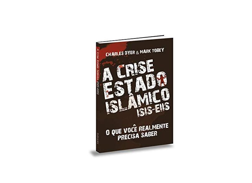 A Crise Estado Islâmico - Isis-Eiis - Dyer, Charles; Tobey, Mark - 9788581581040