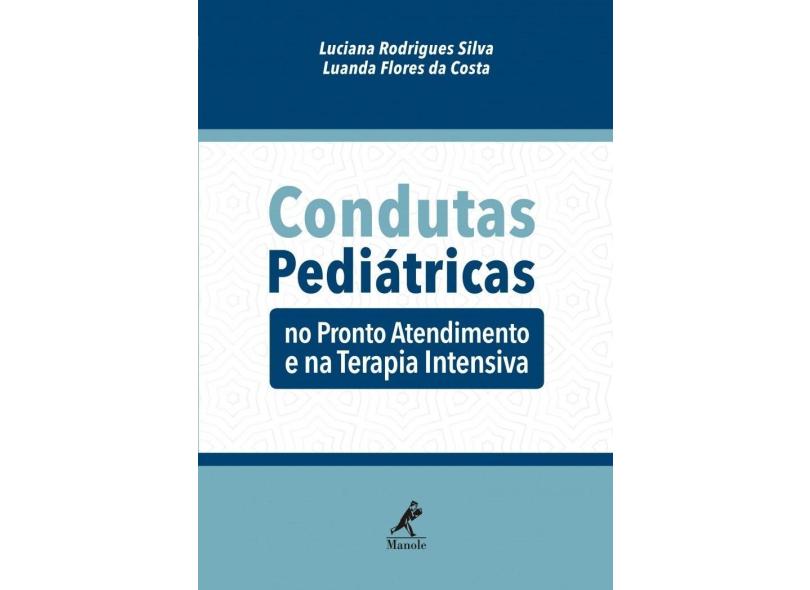CONDUTAS PEDIATRICAS NO PRONTO-SOCORRO E NA TERAPIA INTENSIVA - Silva, Luciana Rodrigues  / Costa, Luanda Flores Da - 9788520453582