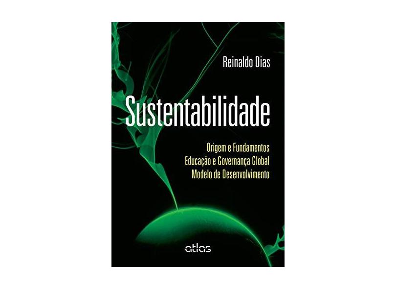 Sustentabilidade - Origem e Fundamentos Educação e Governança Global Modelo de Desenvolvimento - Dias, Reinaldo - 9788522499199