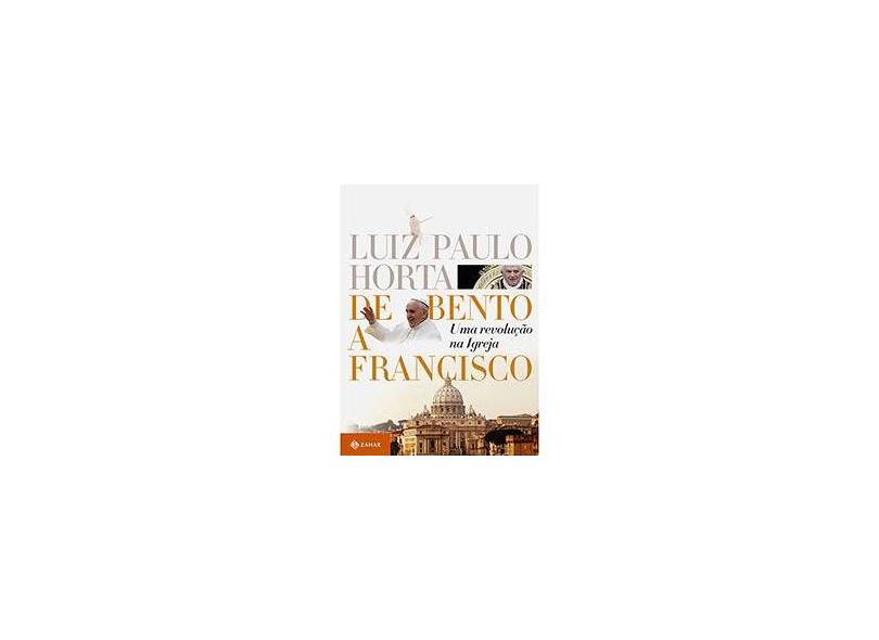 De Bento a Francisco: Uma Revolução na Igreja - Luiz Paulo Horta - 9788537811474