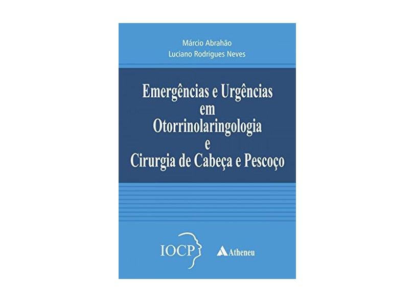 Emergências e Urgências em Otorrinolaringologia e Cirurgia de Cabeça e Pescoço - M&#225;rcio Abrah&#227;o - 9788538807551