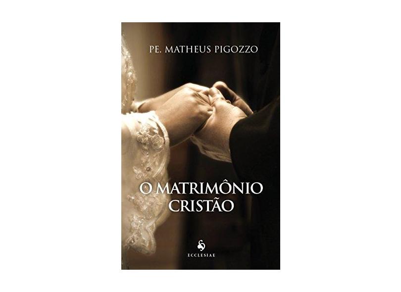 O Matrimônio Cristão - Pe. Matheus Pigozzo - 9788584910250