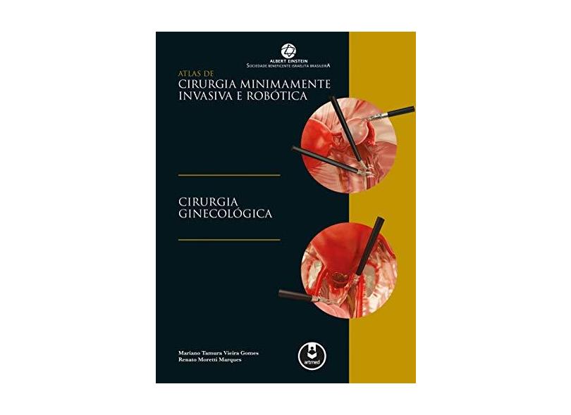 Atlas de Cirurgia Minimamente Invasiva e Robótica. Cirurgia Ginecológica - Mariano Tamura Gomes - 9788582713914
