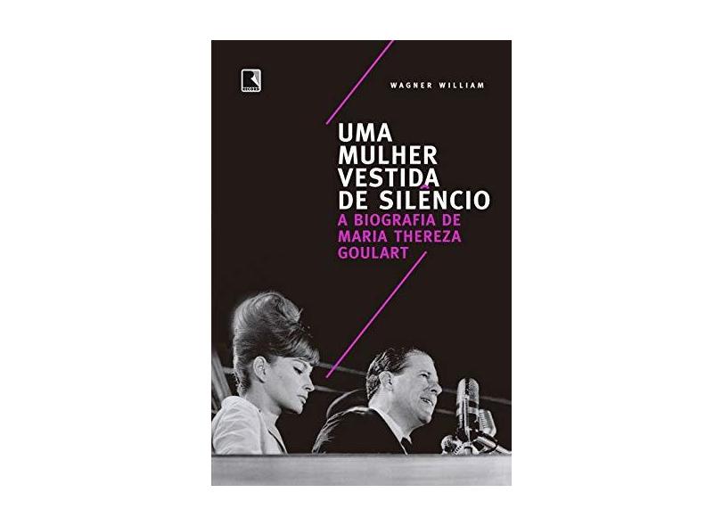 Uma mulher vestida de silêncio: A biografia de Maria Thereza Goulart - Wagner William - 9788501114679
