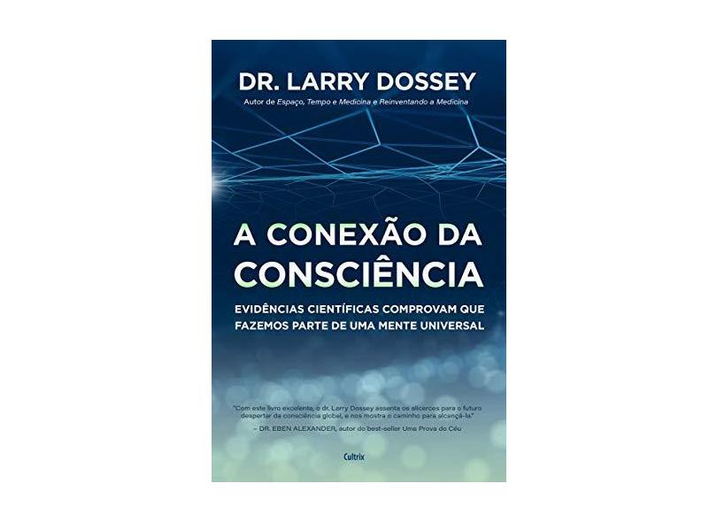 A Conexão da Consciência: Evidências Científicas Comprovam que Fazemos Parte de uma Mente Universal - Larry Dossey - 9788531614583