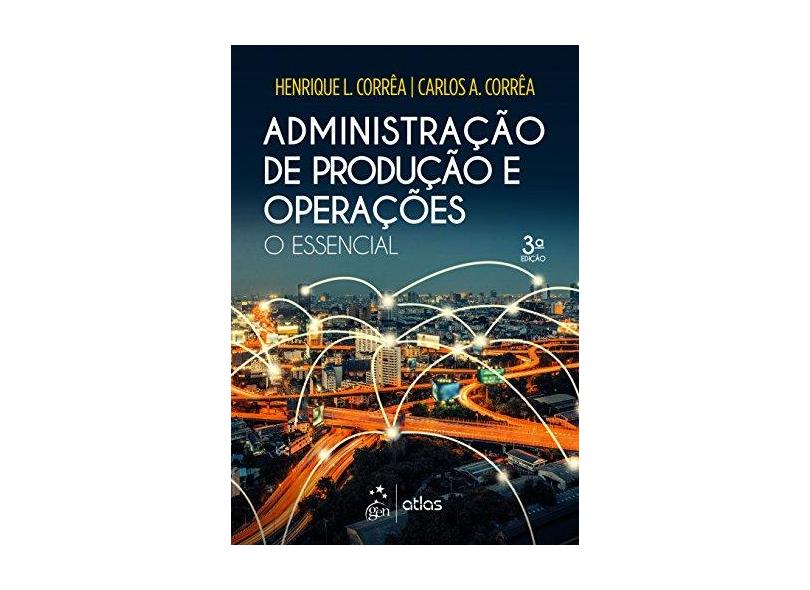 Administração de Produção e Operações: O Essencial - Henrique Luiz Corrêa - 9788597013160